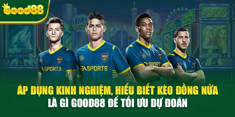 Áp dụng kinh nghiệm, hiểu biết kèo đồng nửa là gì Good88 để tối ưu dự đoán 