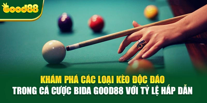 Khám phá các loại kèo độc đáo trong cá cược bida Good88 với tỷ lệ hấp dẫn