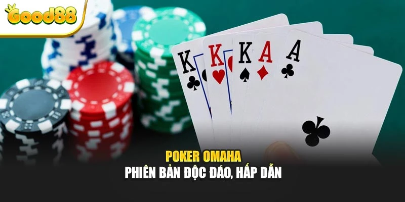 Poker Omaha - Phiên bản độc đáo, hấp dẫn